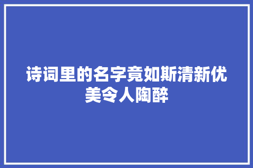 诗词里的名字竟如斯清新优美令人陶醉