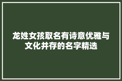 龙姓女孩取名有诗意优雅与文化并存的名字精选