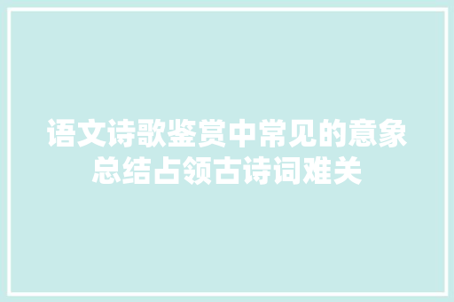 语文诗歌鉴赏中常见的意象总结占领古诗词难关