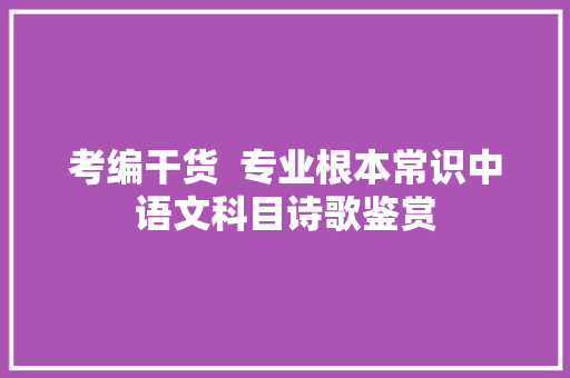 考编干货  专业根本常识中语文科目诗歌鉴赏