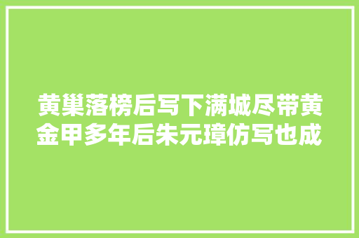 黄巢落榜后写下满城尽带黄金甲多年后朱元璋仿写也成经典