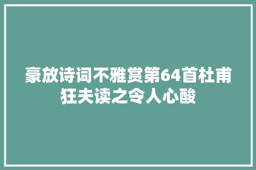 豪放诗词不雅赏第64首杜甫狂夫读之令人心酸