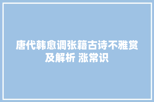 唐代韩愈调张籍古诗不雅赏及解析 涨常识