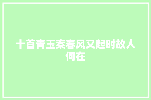十首青玉案春风又起时故人何在