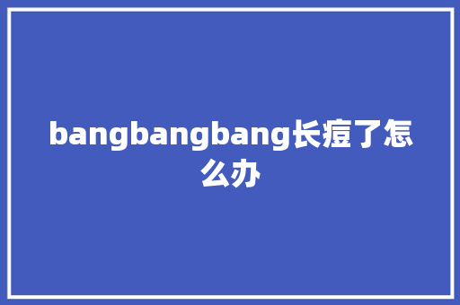 bangbangbang长痘了怎么办