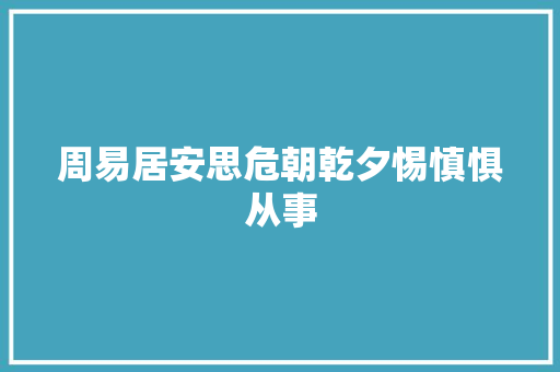周易居安思危朝乾夕惕慎惧从事