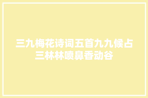 三九梅花诗词五首九九候占三林林喷鼻香动谷
