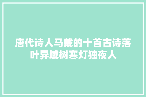 唐代诗人马戴的十首古诗落叶异域树寒灯独夜人