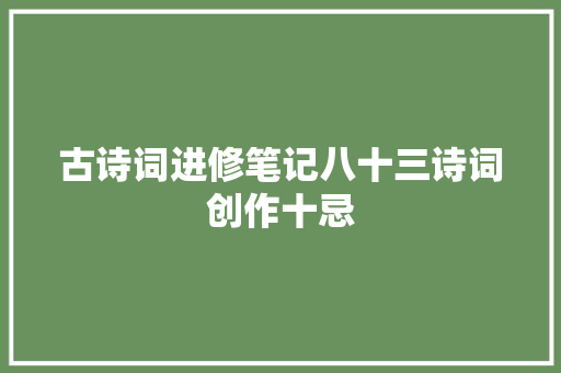古诗词进修笔记八十三诗词创作十忌