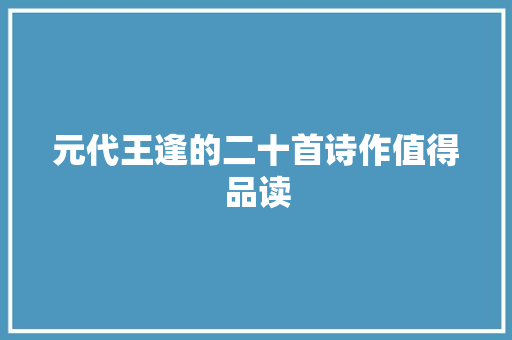 元代王逢的二十首诗作值得品读