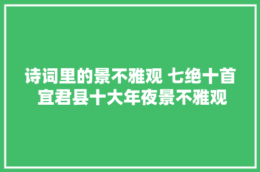 诗词里的景不雅观 七绝十首 宜君县十大年夜景不雅观