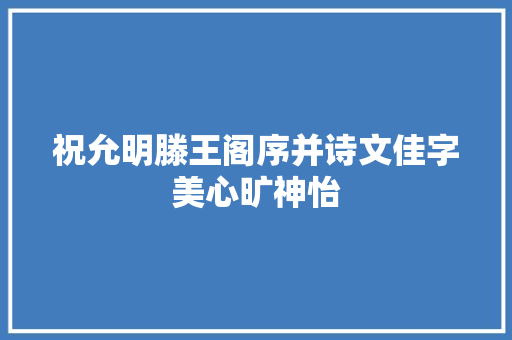 祝允明滕王阁序并诗文佳字美心旷神怡