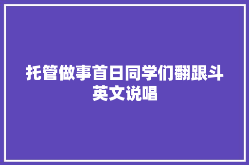 托管做事首日同学们翻跟斗英文说唱