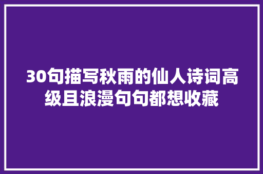 30句描写秋雨的仙人诗词高级且浪漫句句都想收藏