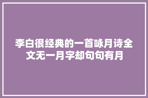 李白很经典的一首咏月诗全文无一月字却句句有月