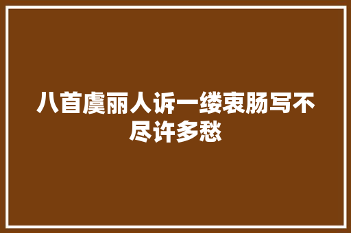 八首虞丽人诉一缕衷肠写不尽许多愁
