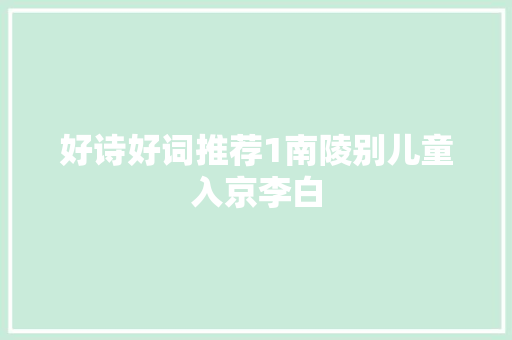 好诗好词推荐1南陵别儿童入京李白