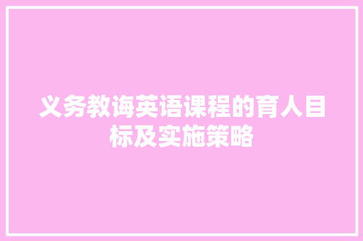 义务教诲英语课程的育人目标及实施策略
