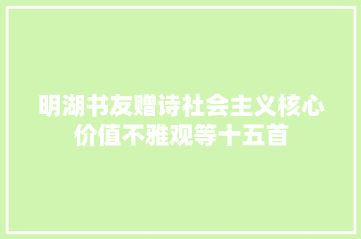 明湖书友赠诗社会主义核心价值不雅观等十五首
