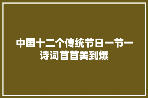中国十二个传统节日一节一诗词首首美到爆
