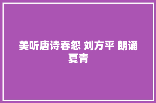 美听唐诗春怨 刘方平 朗诵夏青