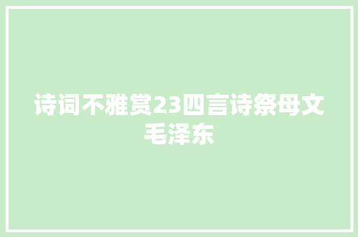诗词不雅赏23四言诗祭母文毛泽东