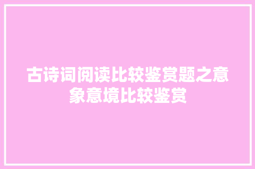 古诗词阅读比较鉴赏题之意象意境比较鉴赏