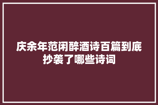 庆余年范闲醉酒诗百篇到底抄袭了哪些诗词