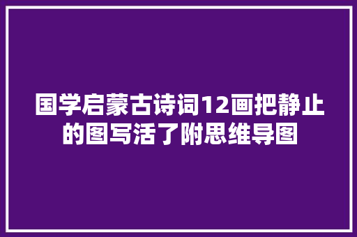 国学启蒙古诗词12画把静止的图写活了附思维导图