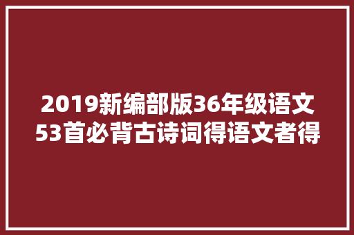 2019新编部版36年级语文53首必背古诗词得语文者得世界