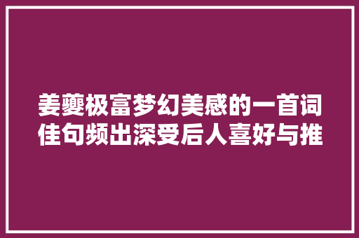 姜夔极富梦幻美感的一首词佳句频出深受后人喜好与推许