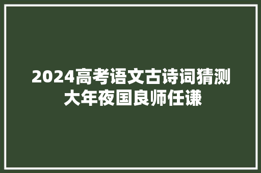 2024高考语文古诗词猜测 大年夜国良师任谦