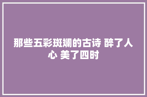 那些五彩斑斓的古诗 醉了人心 美了四时