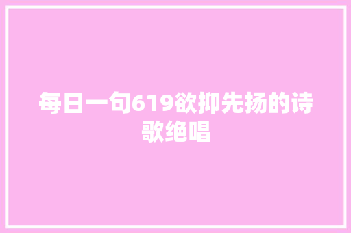 每日一句619欲抑先扬的诗歌绝唱