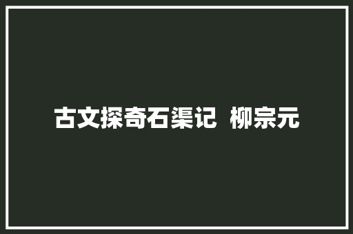 古文探奇石渠记  柳宗元
