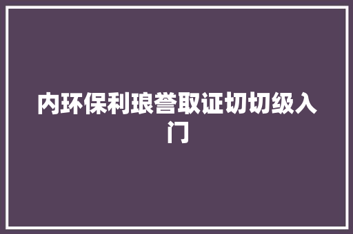 内环保利琅誉取证切切级入门