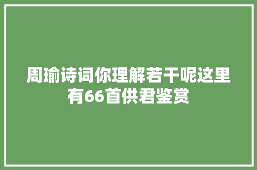 周瑜诗词你理解若干呢这里有66首供君鉴赏