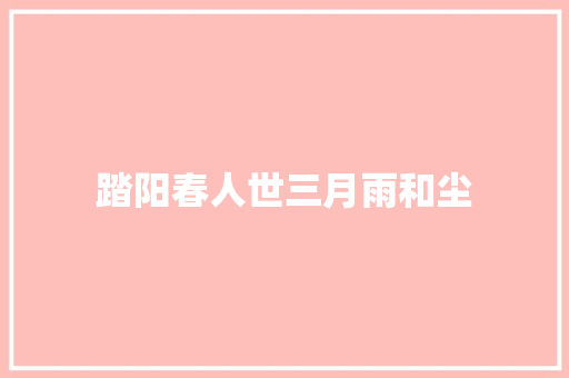踏阳春人世三月雨和尘