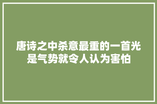 唐诗之中杀意最重的一首光是气势就令人认为害怕