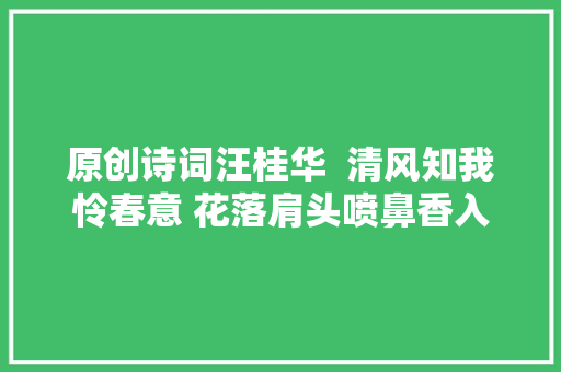 原创诗词汪桂华  清风知我怜春意 花落肩头喷鼻香入怀