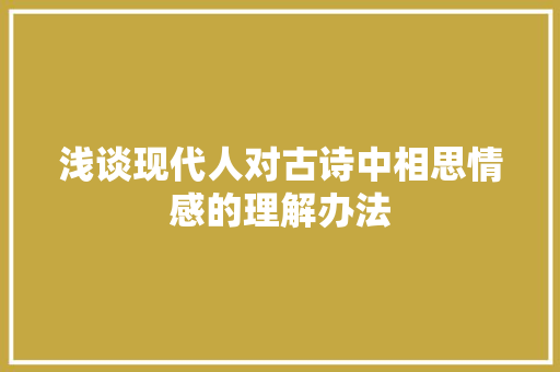 浅谈现代人对古诗中相思情感的理解办法
