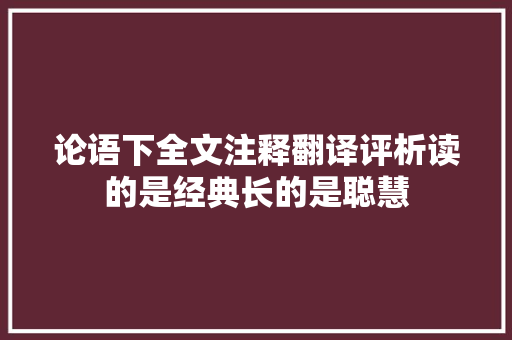 论语下全文注释翻译评析读的是经典长的是聪慧