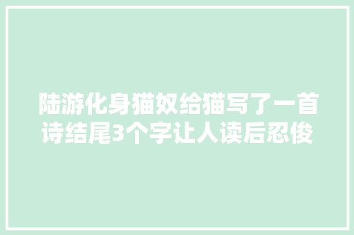 陆游化身猫奴给猫写了一首诗结尾3个字让人读后忍俊不禁