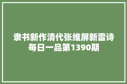 隶书新作清代张维屏新雷诗每日一品第1390期