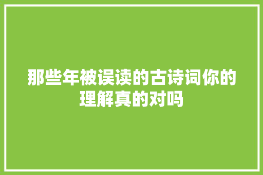 那些年被误读的古诗词你的理解真的对吗