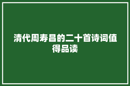 清代周寿昌的二十首诗词值得品读
