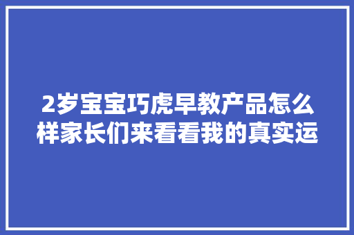 2岁宝宝巧虎早教产品怎么样家长们来看看我的真实运用经验