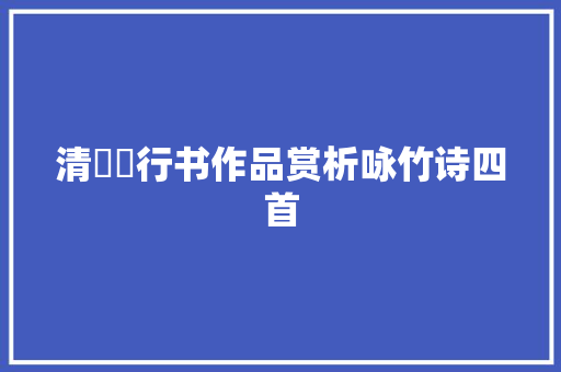 清査昇行书作品赏析咏竹诗四首