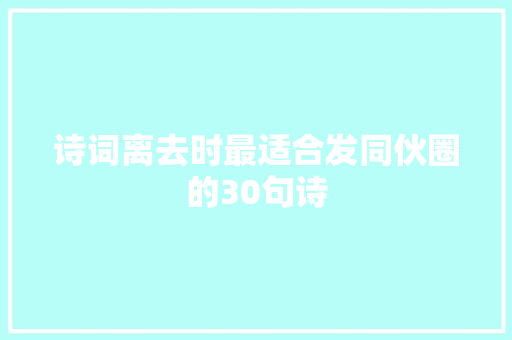 诗词离去时最适合发同伙圈的30句诗