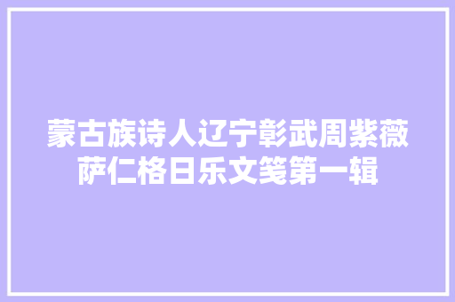 蒙古族诗人辽宁彰武周紫薇萨仁格日乐文笺第一辑